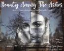 Beauty Among The Ashes : An Artist's Quest to Bring Hope to a Town That Lost Everything - Book