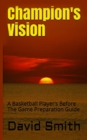 Champion's Vision : A Basketball Player's Before the Game Preparation Guide - Book