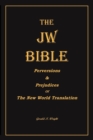 The Jw Bible : Perversions and Prejudices of the New World Translation - Book