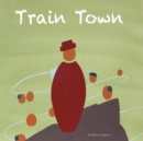 Train Town : The Town That Sees the World - Book