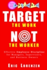 Target the Work, Not the Worker : Effective Employee Discipline for Managers, Supervisors, and Business Owners - Book