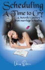 Scheduling a Time to Cry : A Butterfly's Journey from Marriage to Healing - Book