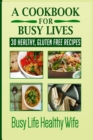 A Cookbook for Busy Lives : 30 Healthy Gluten Free Recipes - Book