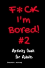 F*ck I'm Bored #2 : Activity Book For Adults - Book