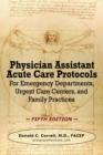 Physician Assistant Acute Care Protocols - FIFTH EDITION : For Emergency Departments, Urgent Care Centers, and Family Practices - Book
