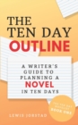The Ten Day Outline : A Writer's Guide to Planning A Novel in Ten Days - Book