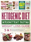 Ketogenic Diet and Intermittent Fasting Weight Loss Guide : 5 in 1 Keto Diet For Beginners, Fast Keto Diet, IF With Keto Diet, IF for Women and the Complete Guide To Intermittent Fasting - Book