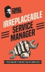 Irreplaceable Service Manager : 90 Day Road Map to Your Best Fixed-Op's Month Ever - Book