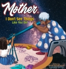 Mother, I Don't See Things Like You Do! - Book