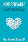 Indispensable : The Prescription for a Fulfilling Pharmacy Career - Book
