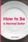 How to Be a Normal Eater : Finally Make Peace with Food and Live a Life Free From Dieting - Book
