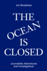 The Ocean Is Closed : Journalistic Adventures and Investigations - Book