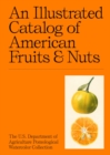 An Illustrated Catalog of American Fruits & Nuts : The U.S. Department of Agriculture Pomological Watercolor Collection - Book