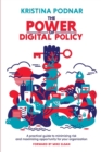 The Power of Digital Policy : A Practical Guide to Minimizing Risk and Maximizing Opportunity for Your Organization - Book
