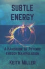 Subtle Energy : A Handbook of Psychic Energy Manipulation - Book