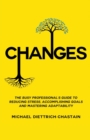 Changes : The Busy Professional's Guide to Reducing Stress, Accomplishing Goals and Mastering Adaptability - Book