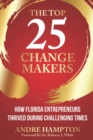 The Top 25 Change Makers : How Florida Entrepreneurs Thrived During Challenging Times - Book