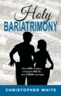 Holy Bariatrimony : How HER surgery...Changed HIS life...And THEIR marriage - Book