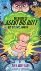 The Birth Of Agent Big Butt : Butt Of Steel, Heart Of Gold - Book