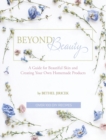 Beyond Beauty : A Guide for Beautiful Skin and Creating Your Own Homemade Products - Book
