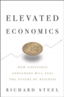Elevated Economics : How Conscious Consumers Will Fuel the Future of Business - Book