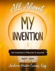 All About My Invention : An Inventors Planner & Journal April - June - Book
