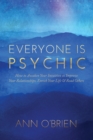 Everyone Is Psychic : How to Awaken Your Intuition to Improve Your Relationships, Enrich Your Life & Read Others - Book