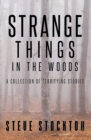 Strange Things In The Woods : A Collection of Terrifying Tales - Book