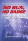 No Gun, No Badge : The Amazing Adventures of Matt Perez: From Deep-Cover Cop to SWAT in 70s-90s L.A. - Book