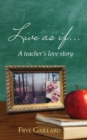 Live As If : A teacher's love story - Book