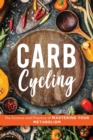 Carb Cycling : The Science and Practice of Mastering Your Metabolism - Book