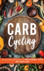 Carb Cycling : The Science and Practice of Mastering Your Metabolism - Book