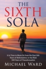 The Sixth Sola : It is time to move on from the past 500 years of Reformation to the next 500 years of Transformation - Book