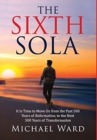 The Sixth Sola : It is time to move on from the past 500 years of Reformation to the next 500 years of Transformation - Book