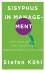 Sisyphus in Management : The Futile Search for the Optimal Organizational Structure - Book
