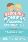 The Headache-Free Wonders of Functional Orthodontics : A Concerned Parent's Guide: How to Choose Proper Orthodontic Care for Your Child or Yourself - Book