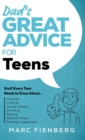 Dad's Great Advice for Teens : Stuff Every Teen Needs to Know About Parents, Friends, Social Media, Drinking, Dating, Relationships, and Finding Happiness - Book