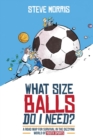 What Size Balls Do I Need? : A Road Map For Survival In The Dizzying World of Youth Sports - Book