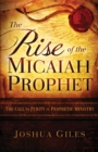 The Rise of the Micaiah Prophet : A Call to Purity in Prophetic Ministry - Book