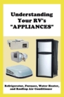 Understanding Your RV's "APPLIANCES" : Refrigerator, Furnace, Water Heater, and Rooftop Air Conditioner - Book