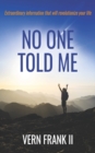 No One Told Me : Extraordinary information that will revolutionize your life - Book