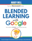 Blended Learning with Google : Your Guide to Dynamic Teaching and Learning - Book