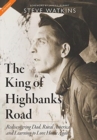 The King of Highbanks Road : Rediscovering Dad, Rural America, and Learning to Love Home Again - Book