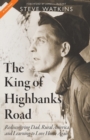 The King of Highbanks Road : Rediscovering Dad, Rural America, and Learning to Love Home Again - Book