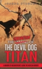 The Taming of the Devil Dog - Titan (An Exorcism) : A Memoir of Misadventures Along the Mexican Border - Book