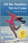 All the Sundays Yet to Come : A Skater's Journey - Book