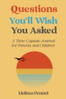 Questions You'll Wish You Asked : A Time Capsule Journal for Parents and Children - Book
