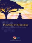 Playing in Stillness : A Collection of Guided Mindfulness Practices - Book