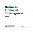 Business Financial Intelligence : A mindset and skillset few people have and all organizations need. - Book