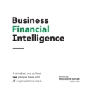 Business Financial Intelligence : A mindset and skillset few people have and all organizations need. - Book